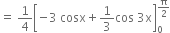 equals space 1 fourth open square brackets negative 3 space cosx plus 1 third cos space 3 straight x close square brackets subscript 0 superscript straight pi over 2 end superscript