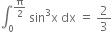 integral subscript 0 superscript straight pi over 2 end superscript space sin cubed straight x space dx space equals space 2 over 3