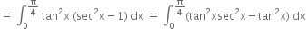 equals space integral subscript 0 superscript straight pi over 4 end superscript space tan squared straight x space left parenthesis sec squared straight x minus 1 right parenthesis space dx space equals space integral subscript 0 superscript straight pi over 4 end superscript left parenthesis tan squared xsec squared straight x minus tan squared straight x right parenthesis space dx