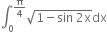 integral subscript 0 superscript straight pi over 4 end superscript square root of 1 minus sin space 2 straight x end root dx