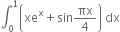 integral subscript 0 superscript 1 open parentheses xe to the power of straight x plus sin πx over 4 close parentheses space dx