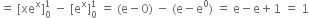 equals space left square bracket xe to the power of straight x right square bracket subscript 0 superscript 1 space minus space left square bracket straight e to the power of straight x right square bracket subscript 0 superscript 1 space equals space left parenthesis straight e minus 0 right parenthesis space minus space left parenthesis straight e minus straight e to the power of 0 right parenthesis space equals space straight e minus straight e plus 1 space equals space 1