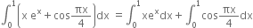 integral subscript 0 superscript 1 open parentheses straight x space straight e to the power of straight x plus cos πx over 4 close parentheses dx space equals integral subscript 0 superscript 1 xe to the power of straight x dx plus integral subscript 0 superscript 1 cos πx over 4 dx