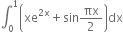 integral subscript 0 superscript 1 open parentheses xe to the power of 2 straight x end exponent plus sin πx over 2 close parentheses dx