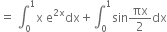 equals space integral subscript 0 superscript 1 straight x space straight e to the power of 2 straight x end exponent dx plus integral subscript 0 superscript 1 sin πx over 2 dx