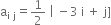 straight a subscript straight i space straight j end subscript equals 1 half space vertical line space minus 3 space straight i space plus space straight j right square bracket