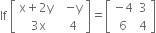 If space open square brackets table row cell straight x plus 2 straight y space space end cell cell negative straight y end cell row cell 3 straight x end cell 4 end table close square brackets equals open square brackets table row cell negative 4 end cell 3 row 6 4 end table close square brackets