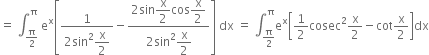 equals space integral subscript straight pi over 2 end subscript superscript straight pi space straight e to the power of straight x open square brackets fraction numerator 1 over denominator 2 sin squared begin display style straight x over 2 end style end fraction minus fraction numerator 2 sin begin display style straight x over 2 end style cos begin display style straight x over 2 end style over denominator 2 sin squared begin display style straight x over 2 end style end fraction close square brackets space dx space equals space integral subscript straight pi over 2 end subscript superscript straight pi straight e to the power of straight x open square brackets 1 half cosec squared straight x over 2 minus cot straight x over 2 close square brackets dx