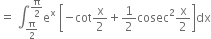 equals space integral subscript straight pi over 2 end subscript superscript straight pi over 2 end superscript straight e to the power of straight x space open square brackets negative cot straight x over 2 plus 1 half cosec squared straight x over 2 close square brackets dx