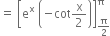 equals space open square brackets straight e to the power of straight x space open parentheses negative cot straight x over 2 close parentheses close square brackets subscript straight pi over 2 end subscript superscript straight pi