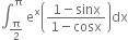 integral subscript straight pi over 2 end subscript superscript straight pi space straight e to the power of straight x open parentheses fraction numerator 1 minus sinx over denominator 1 minus cosx end fraction close parentheses dx