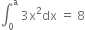 integral subscript 0 superscript straight a space 3 straight x squared dx space equals space 8