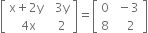 open square brackets table row cell straight x plus 2 straight y space space end cell cell 3 straight y end cell row cell 4 straight x end cell 2 end table close square brackets equals open square brackets table row 0 cell space minus 3 end cell row 8 cell space space space 2 end cell end table close square brackets