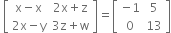 space open square brackets table row cell straight x minus straight x end cell cell 2 straight x plus straight z end cell row cell 2 straight x minus straight y end cell cell 3 straight z plus straight w end cell end table close square brackets equals open square brackets table row cell negative 1 end cell 5 row 0 13 end table close square brackets