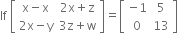 If space open square brackets table row cell straight x minus straight x end cell cell 2 straight x plus straight z end cell row cell 2 straight x minus straight y end cell cell 3 straight z plus straight w end cell end table close square brackets equals open square brackets table row cell negative 1 end cell 5 row 0 13 end table close square brackets