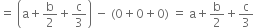 equals space open parentheses straight a plus straight b over 2 plus straight c over 3 close parentheses space minus space left parenthesis 0 plus 0 plus 0 right parenthesis space equals space straight a plus straight b over 2 plus straight c over 3