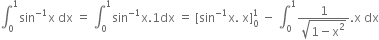 integral subscript 0 superscript 1 sin to the power of negative 1 end exponent straight x space dx space equals space integral subscript 0 superscript 1 sin to the power of negative 1 end exponent straight x.1 dx space equals space left square bracket sin to the power of negative 1 end exponent straight x. space straight x right square bracket subscript 0 superscript 1 space minus space integral subscript 0 superscript 1 fraction numerator 1 over denominator square root of 1 minus straight x squared end root end fraction. straight x space dx