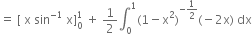 equals space left square bracket space straight x space sin to the power of negative 1 end exponent space straight x right square bracket subscript 0 superscript 1 space plus space 1 half integral subscript 0 superscript 1 left parenthesis 1 minus straight x squared right parenthesis to the power of negative 1 half end exponent left parenthesis negative 2 straight x right parenthesis space dx