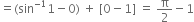 equals left parenthesis sin to the power of negative 1 end exponent 1 minus 0 right parenthesis space plus space left square bracket 0 minus 1 right square bracket space equals space straight pi over 2 minus 1