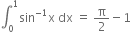 integral subscript 0 superscript 1 sin to the power of negative 1 end exponent straight x space dx space equals space straight pi over 2 minus 1