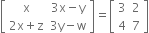 open square brackets table row straight x cell 3 straight x minus straight y end cell row cell 2 straight x plus straight z end cell cell 3 straight y minus straight w end cell end table close square brackets equals open square brackets table row 3 2 row 4 7 end table close square brackets