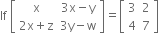 If space open square brackets table row straight x cell 3 straight x minus straight y end cell row cell 2 straight x plus straight z end cell cell 3 straight y minus straight w end cell end table close square brackets equals open square brackets table row 3 2 row 4 7 end table close square brackets