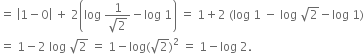 equals space open vertical bar 1 minus 0 close vertical bar space plus space 2 open parentheses log space fraction numerator 1 over denominator square root of 2 end fraction minus log space 1 close parentheses space equals space 1 plus 2 space left parenthesis log space 1 space minus space log space square root of 2 minus log space 1 right parenthesis
equals space 1 minus 2 space log space square root of 2 space equals space 1 minus log left parenthesis square root of 2 right parenthesis squared space equals space 1 minus log space 2.