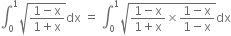 integral subscript 0 superscript 1 square root of fraction numerator 1 minus straight x over denominator 1 plus straight x end fraction end root dx space equals space integral subscript 0 superscript 1 square root of fraction numerator 1 minus straight x over denominator 1 plus straight x end fraction cross times fraction numerator 1 minus straight x over denominator 1 minus straight x end fraction end root dx