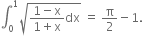 integral subscript 0 superscript 1 square root of fraction numerator 1 minus straight x over denominator 1 plus straight x end fraction dx end root space equals space straight pi over 2 minus 1.