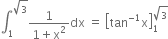 integral subscript 1 superscript square root of 3 end superscript fraction numerator 1 over denominator 1 plus straight x squared end fraction dx space equals space open square brackets tan to the power of negative 1 end exponent straight x close square brackets subscript 1 superscript square root of 3 end superscript