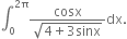 integral subscript 0 superscript 2 straight pi end superscript fraction numerator cosx over denominator square root of 4 plus 3 sinx end root end fraction dx.