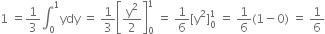 1 space equals 1 third integral subscript 0 superscript 1 ydy space equals space 1 third open square brackets straight y squared over 2 close square brackets subscript 0 superscript 1 space equals space 1 over 6 left square bracket straight y squared right square bracket subscript 0 superscript 1 space equals space 1 over 6 left parenthesis 1 minus 0 right parenthesis space equals space 1 over 6