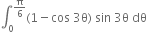 integral subscript 0 superscript straight pi over 6 end superscript left parenthesis 1 minus cos space 3 straight theta right parenthesis space sin space 3 straight theta space dθ