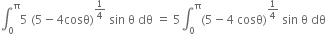 integral subscript 0 superscript straight pi 5 space left parenthesis 5 minus 4 cosθ right parenthesis to the power of 1 fourth end exponent space sin space straight theta space dθ space equals space 5 integral subscript 0 superscript straight pi left parenthesis 5 minus 4 space cosθ right parenthesis to the power of 1 fourth end exponent space sin space straight theta space dθ