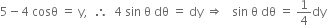 5 minus 4 space cosθ space equals space straight y comma space space therefore space space 4 space sin space straight theta space dθ space equals space dy space rightwards double arrow space space space sin space straight theta space dθ space equals space 1 fourth dy