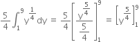 5 over 4 integral subscript 1 superscript 9 straight y to the power of 1 fourth end exponent dy space equals space 5 over 4 open square brackets fraction numerator straight y to the power of begin display style 5 over 4 end style end exponent over denominator begin display style 5 over 4 end style end fraction close square brackets subscript 1 superscript 9 space equals space open square brackets straight y to the power of 5 over 4 end exponent close square brackets subscript 1 superscript 9