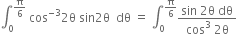 integral subscript 0 superscript straight pi over 6 end superscript space cos to the power of negative 3 end exponent 2 straight theta space sin 2 straight theta space space dθ space equals space integral subscript 0 superscript straight pi over 6 end superscript fraction numerator sin space 2 straight theta space dθ over denominator cos cubed space 2 straight theta end fraction