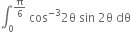 integral subscript 0 superscript straight pi over 6 end superscript space cos to the power of negative 3 end exponent 2 straight theta space sin space 2 straight theta space dθ