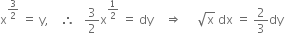 straight x to the power of 3 over 2 end exponent space equals space straight y comma space space space space therefore space space space 3 over 2 straight x to the power of 1 half end exponent space equals space dy space space space space rightwards double arrow space space space space space square root of straight x space dx space equals space 2 over 3 dy