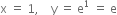 straight x space equals space 1 comma space space space space straight y space equals space straight e to the power of 1 space equals space straight e