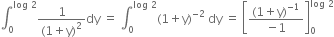 integral subscript 0 superscript log space 2 end superscript fraction numerator 1 over denominator left parenthesis 1 plus straight y right parenthesis squared end fraction dy space equals space integral subscript 0 superscript log space 2 end superscript left parenthesis 1 plus straight y right parenthesis to the power of negative 2 end exponent space dy space equals space open square brackets fraction numerator left parenthesis 1 plus straight y right parenthesis to the power of negative 1 end exponent over denominator negative 1 end fraction close square brackets subscript 0 superscript log space 2 end superscript