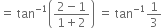 equals space tan to the power of negative 1 end exponent open parentheses fraction numerator 2 minus 1 over denominator 1 plus 2 end fraction close parentheses space equals space tan to the power of negative 1 end exponent 1 third