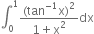 integral subscript 0 superscript 1 fraction numerator left parenthesis tan to the power of negative 1 end exponent straight x right parenthesis squared over denominator 1 plus straight x squared end fraction dx