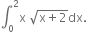 integral subscript 0 superscript 2 straight x space square root of straight x plus 2 end root dx.