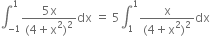 integral subscript negative 1 end subscript superscript 1 fraction numerator 5 straight x over denominator left parenthesis 4 plus straight x squared right parenthesis squared end fraction dx space equals space 5 integral subscript 1 superscript 1 fraction numerator straight x over denominator left parenthesis 4 plus straight x squared right parenthesis squared end fraction dx