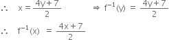 therefore space space space space straight x equals fraction numerator 4 straight y plus 7 over denominator 2 end fraction space space space space space space space space space space space space space space rightwards double arrow space straight f to the power of negative 1 end exponent left parenthesis straight y right parenthesis space equals space fraction numerator 4 straight y plus 7 over denominator 2 end fraction
therefore space space space space straight f to the power of negative 1 end exponent left parenthesis straight x right parenthesis space space equals space fraction numerator 4 straight x plus 7 over denominator 2 end fraction