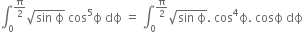 integral subscript 0 superscript straight pi over 2 end superscript square root of sin space straight ϕ end root space cos to the power of 5 straight ϕ space dϕ space equals space integral subscript 0 superscript straight pi over 2 end superscript square root of sin space straight ϕ end root. space cos to the power of 4 straight ϕ. space cosϕ space dϕ