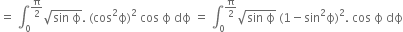 equals space integral subscript 0 superscript straight pi over 2 end superscript square root of sin space straight ϕ end root. space left parenthesis cos squared straight ϕ right parenthesis squared space cos space straight ϕ space dϕ space equals space integral subscript 0 superscript straight pi over 2 end superscript square root of sin space straight ϕ end root space left parenthesis 1 minus sin squared straight ϕ right parenthesis squared. space cos space straight ϕ space dϕ