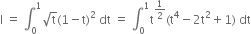 straight I space equals space integral subscript 0 superscript 1 square root of straight t left parenthesis 1 minus straight t right parenthesis squared space dt space equals space integral subscript 0 superscript 1 straight t to the power of 1 half end exponent left parenthesis straight t to the power of 4 minus 2 straight t squared plus 1 right parenthesis space dt