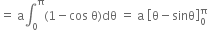 equals space straight a integral subscript 0 superscript straight pi left parenthesis 1 minus cos space straight theta right parenthesis dθ space equals space straight a space open square brackets straight theta minus sinθ close square brackets subscript 0 superscript straight pi